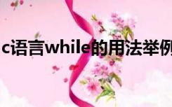 c语言while的用法举例（c语言while的用法）