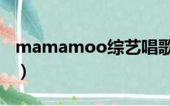 mamamoo综艺唱歌跳舞（mamamoo综艺）