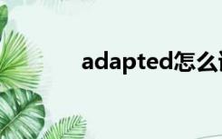 adapted怎么读（adapted）