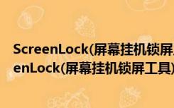 ScreenLock(屏幕挂机锁屏工具) V6.51 绿色免费版（ScreenLock(屏幕挂机锁屏工具) V6.51 绿色免费版功能简介）