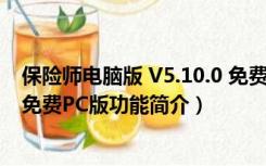 保险师电脑版 V5.10.0 免费PC版（保险师电脑版 V5.10.0 免费PC版功能简介）