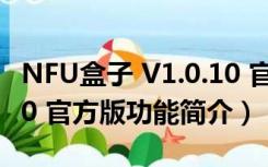 NFU盒子 V1.0.10 官方版（NFU盒子 V1.0.10 官方版功能简介）