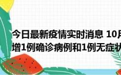 今日最新疫情实时消息 10月10日0时至14时，北京通州新增1例确诊病例和1例无症状感染者