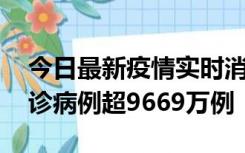 今日最新疫情实时消息 美国累计新冠肺炎确诊病例超9669万例