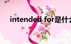 intended for是什么意思（intended）