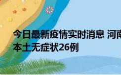 今日最新疫情实时消息 河南10月10日新增本土确诊12例、本土无症状26例