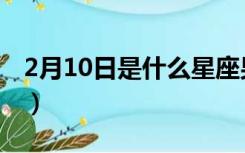 2月10日是什么星座男（2月10日是什么星座）