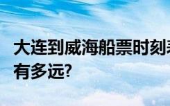 大连到威海船票时刻表查询大连湾港到大连港有多远?