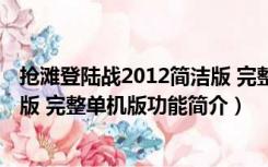 抢滩登陆战2012简洁版 完整单机版（抢滩登陆战2012简洁版 完整单机版功能简介）