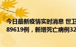 今日最新疫情实时消息 世卫组织：全球新增新冠确诊病例189619例，新增死亡病例329例