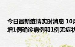 今日最新疫情实时消息 10月10日0时至14时，北京通州新增1例确诊病例和1例无症状感染者