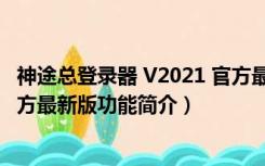 神途总登录器 V2021 官方最新版（神途总登录器 V2021 官方最新版功能简介）