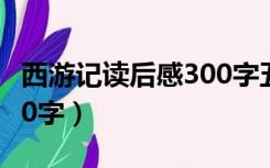 西游记读后感300字五年级（西游记读后感300字）