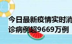 今日最新疫情实时消息 美国累计新冠肺炎确诊病例超9669万例