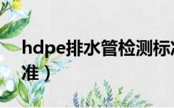 hdpe排水管检测标准（hdpe排水管国家标准）