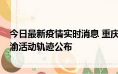 今日最新疫情实时消息 重庆江津区新增6例本土确诊病例在渝活动轨迹公布