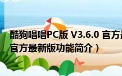 酷狗唱唱PC版 V3.6.0 官方最新版（酷狗唱唱PC版 V3.6.0 官方最新版功能简介）