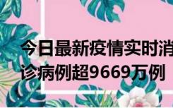 今日最新疫情实时消息 美国累计新冠肺炎确诊病例超9669万例