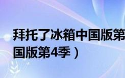 拜托了冰箱中国版第4季免费（拜托了冰箱中国版第4季）