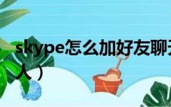 skype怎么加好友聊天（skype怎么添加联系人）