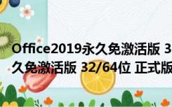 Office2019永久免激活版 32/64位 正式版（Office2019永久免激活版 32/64位 正式版功能简介）