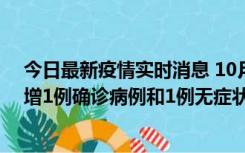 今日最新疫情实时消息 10月10日0时至14时，北京通州新增1例确诊病例和1例无症状感染者