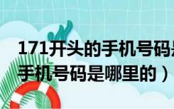 171开头的手机号码是哪里的号（171开头的手机号码是哪里的）