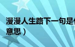 漫漫人生路下一句是什么（漫漫人生路是什么意思）