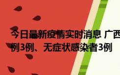 今日最新疫情实时消息 广西10月10日新增外省来桂确诊病例3例、无症状感染者3例