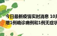 今日最新疫情实时消息 10月10日0时至14时，北京通州新增1例确诊病例和1例无症状感染者