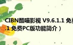 CIBN酷喵影视 V9.6.1.1 免费PC版（CIBN酷喵影视 V9.6.1.1 免费PC版功能简介）