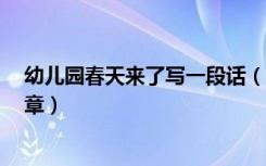 幼儿园春天来了写一段话（幼儿园小朋友写的 春天来了 文章）