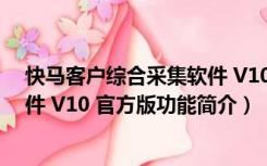 快马客户综合采集软件 V10 官方版（快马客户综合采集软件 V10 官方版功能简介）