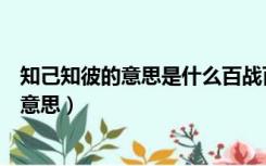 知己知彼的意思是什么百战百胜的意思是什么（知己知彼的意思）