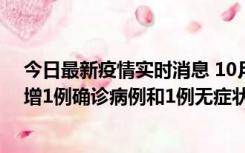 今日最新疫情实时消息 10月10日0时至14时，北京通州新增1例确诊病例和1例无症状感染者