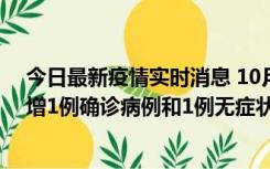 今日最新疫情实时消息 10月10日0时至14时，北京通州新增1例确诊病例和1例无症状感染者