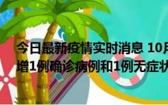 今日最新疫情实时消息 10月10日0时至14时，北京通州新增1例确诊病例和1例无症状感染者