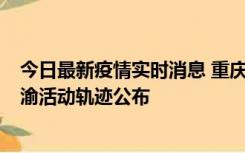 今日最新疫情实时消息 重庆江津区新增6例本土确诊病例在渝活动轨迹公布