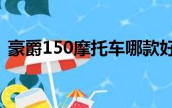 豪爵150摩托车哪款好（150摩托车哪款好）