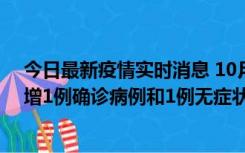 今日最新疫情实时消息 10月10日0时至14时，北京通州新增1例确诊病例和1例无症状感染者