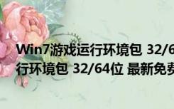 Win7游戏运行环境包 32/64位 最新免费版（Win7游戏运行环境包 32/64位 最新免费版功能简介）