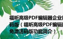 福昕高级PDF编辑器企业版破解版 V10.1.5.37672 免激活码版（福昕高级PDF编辑器企业版破解版 V10.1.5.37672 免激活码版功能简介）