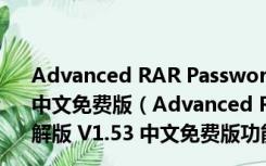 Advanced RAR Password Recovery绿色破解版 V1.53 中文免费版（Advanced RAR Password Recovery绿色破解版 V1.53 中文免费版功能简介）