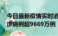 今日最新疫情实时消息 美国累计新冠肺炎确诊病例超9669万例