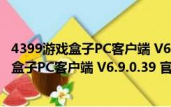 4399游戏盒子PC客户端 V6.9.0.39 官方最新版（4399游戏盒子PC客户端 V6.9.0.39 官方最新版功能简介）