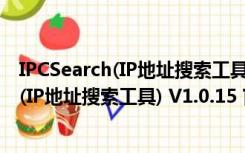 IPCSearch(IP地址搜索工具) V1.0.15 官方版（IPCSearch(IP地址搜索工具) V1.0.15 官方版功能简介）