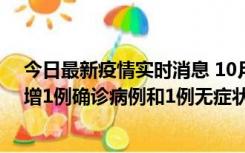 今日最新疫情实时消息 10月10日0时至14时，北京通州新增1例确诊病例和1例无症状感染者