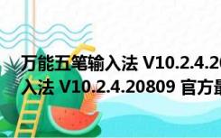 万能五笔输入法 V10.2.4.20809 官方最新版（万能五笔输入法 V10.2.4.20809 官方最新版功能简介）