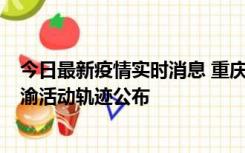 今日最新疫情实时消息 重庆江津区新增6例本土确诊病例在渝活动轨迹公布