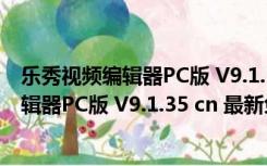 乐秀视频编辑器PC版 V9.1.35 cn 最新免费版（乐秀视频编辑器PC版 V9.1.35 cn 最新免费版功能简介）